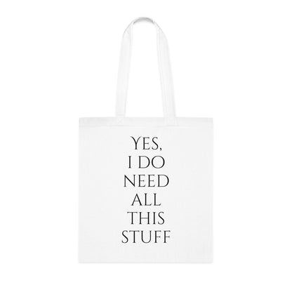 Yes, I Do Need All This Stuff Tote Bag - Careless Creations