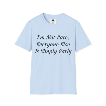 I’m Not Late, Everyone Else Is Simply Early T-Shirt