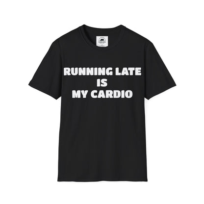 Running Late Is My Cardio T-Shirt